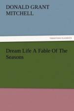 Dream Life a Fable of the Seasons af Donald Grant Mitchell