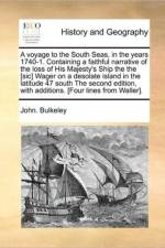 A Voyage to the South Seas, in the Years 1740-1. Containing a Faithful Narrative of the Loss of His Majesty's Ship the the [Sic] Wager on a Desolate Island in the Latitude 47 South the Second Edition, with Additions. [Four Lines from Waller]. af John Bulkeley