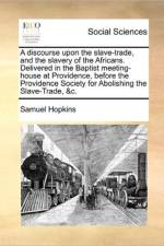 A Discourse Upon the Slave-Trade, and the Slavery of the Africans. Delivered in the Baptist Meeting-House at Providence, Before the Providence Society for Abolishing the Slave-Trade, &C.