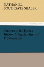Outlines of the Earth's History a Popular Study in Physiography af Nathaniel Southgate Shaler