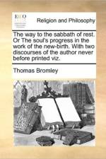 The Way to the Sabbath of Rest. or the Soul's Progress in the Work of the New-Birth. with Two Discourses of the Author Never Before Printed Viz. af Thomas Bromley
