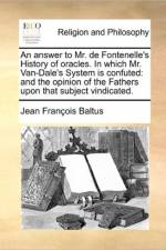 An Answer to Mr. de Fontenelle's History of Oracles. in Which Mr. Van-Dale's System Is Confuted af Jean Francois Baltus