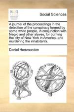 A Journal of the Proceedings in the Detection of the Conspiracy Formed by Some White People, in Conjunction with Negro and Other Slaves, for Burning the City of New-York in America, and Murdering the Inhabitants. af Daniel Horsmanden