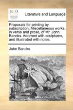 Proposals for Printing by Subscription, Miscellaneous Works, in Verse and Prose, of Mr. John Bancks. Adorned with Sculptures, and Illustrated with Notes.