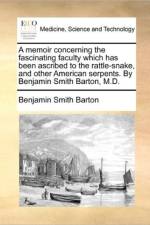 A memoir concerning the fascinating faculty which has been ascribed to the rattle-snake, and other American serpents. By Benjamin Smith Barton, M.D. af Benjamin Smith Barton