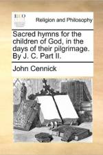Sacred Hymns for the Children of God, in the Days of Their Pilgrimage. by J. C. Part II. af John Cennick