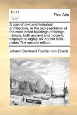 A Plan of Civil and Historical Architecture, in the Representation of the Most Noted Buildings of Foreign Nations, Both Ancient and Modern af Johann Bernhard Fischer Von Erlach
