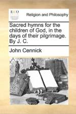 Sacred Hymns for the Children of God, in the Days of Their Pilgrimage. by J. C. af John Cennick