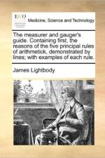 The Measurer and Gauger's Guide. Containing First, the Reasons of the Five Principal Rules of Arithmetick, Demonstrated by Lines; With Examples of Each Rule. af James Lightbody