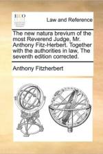 The New Natura Brevium of the Most Reverend Judge, Mr. Anthony Fitz-Herbert. Together with the Authorities in Law, the Seventh Edition Corrected. af Anthony Fitzherbert