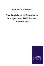 Das Koenigliche Hoftheater in Stuttgart von 1811 bis zur neueren Zeit af C A Von Schraishuon