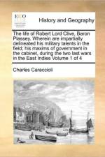 The Life of Robert Lord Clive, Baron Plassey. Wherein Are Impartially Delineated His Military Talents in the Field; His Maxims of Government in the Cabinet, During the Two Last Wars in the East Indies Volume 1 of 4 af Charles Caraccioli