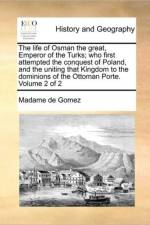 The Life of Osman the Great, Emperor of the Turks; Who First Attempted the Conquest of Poland, and the Uniting That Kingdom to the Dominions of the Ottoman Porte. Volume 2 of 2 af Madame De Gomez