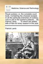 Royal Cookery; Or, the Complete Court-Book. Containing the Choicest Receipts in All the Particular Branches of Cookery, Now in Use in the Queen's Palaces ... by Patrick Lamb, . ... to Which Are Added, Bills of Fare for Every Season in the Year. af Patrick Lamb