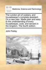 The London art of cookery, and housekeeper's complete assistant. On a new plan. Made plain and easy to the understanding of every housekeeper, cook, a af John Farley