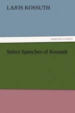 Select Speeches of Kossuth af Lajos Kossuth