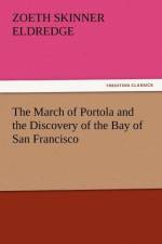The March of Portola and the Discovery of the Bay of San Francisco af Zoeth Skinner Eldredge