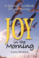 Joy in the Morning, a Spiritual Guidebook for Your Journey af Linda Hetrick
