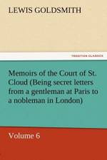 Memoirs of the Court of St. Cloud (Being Secret Letters from a Gentleman at Paris to a Nobleman in London) - Volume 6 af Lewis Goldsmith