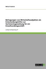 Befragungen Von Wirtschaftssubjekten ALS Entscheidungshilfen Zur Sortimentsgestaltung Fur Ein Einzelhandelsgeschaft af Mirko Friedrich