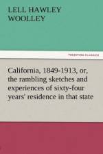 California, 1849-1913, Or, the Rambling Sketches and Experiences of Sixty-Four Years' Residence in That State af L H Woolley
