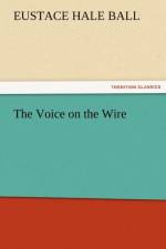 The Voice on the Wire af Eustace Hale Ball