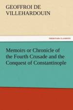 Memoirs or Chronicle of the Fourth Crusade and the Conquest of Constantinople af Geoffroi De Villehardouin