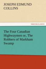 The Four Canadian Highwaymen Or, the Robbers of Markham Swamp af J E Collins