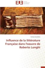 Influence de la Litt rature Fran aise Dans l'Oeuvre de Roberto Longhi af Vacalebre-C