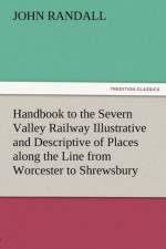 Handbook to the Severn Valley Railway Illustrative and Descriptive of Places Along the Line from Worcester to Shrewsbury af John (both at Rutgers University) Randall