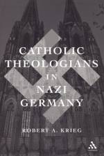 Catholic Theologians in Nazi Germany af Robert Krieg