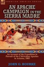 An Apache Campaign in the Sierra Madre af John G Bourke
