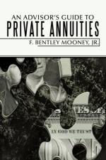 An Advisor's Guide to Private Annuities af F. Bentley Mooney Jr.