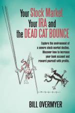 Your Stock Market Your IRA and THE DEAD CAT BOUNCE af Bill Overmyer