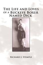 The Life and Loves of a Buckeye Boxer Named Dick af Richard J Stemple