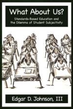 What about Us? Standards-Based Education and the Dilemma of Student Subjectivity af Edgar D. Johnson