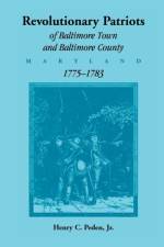 Revolutionary Patriots of Baltimore Town and Baltimore County (Maryland), 1775-1783 af Henry C Peden