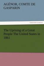 The Uprising of a Great People the United States in 1861 af Agénor Comte de Gasparin