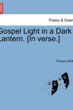 Gospel Light in a Dark Lantern. [in Verse.] af Thomas Whittle