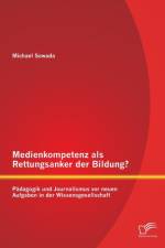 Medienkompetenz als Rettungsanker der Bildung? Padagogik und Journalismus vor neuen Aufgaben in der Wissensgesellschaft af Michael Sowada