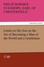 Letters to His Son on the Art of Becoming a Man of the World and a Gentleman, 1749 af Philip Dormer Stanhope Ea Chesterfield