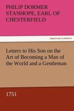Letters to His Son on the Art of Becoming a Man of the World and a Gentleman, 1751 af Philip Dormer Stanhope Ea Chesterfield