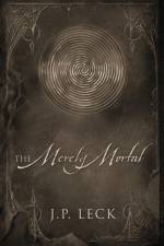 The Merely Mortal af J P Leck