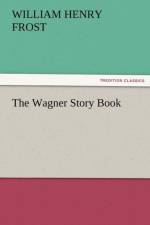 The Wagner Story Book af William Henry Frost