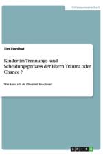 Kinder im Trennungs- und Scheidungsprozess der Eltern. Trauma oder Chance ? af Tim Stahlhut