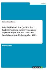 Feindbild Islam? Zur Qualitat der Berichterstattung in uberregionalen Tageszeitungen vor und nach den Anschlagen vom 11. September 2001 af Maren Iman Imran