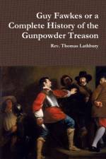 Guy Fawkes or A Complete History of the Gunpowder Treason af Thomas Lathbury