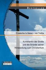 Konstantin der Grosse und die Grunde seiner Hinwendung zum Christentum af Friederike To Baben - Von Trotha