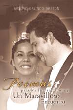 Poemas Para Mi Futura Esposa y Un Maravilloso Encuentro af Arturo Galindo Breton