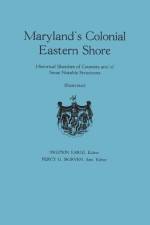 Maryland's Colonial Eastern Shore. Historical Sketches of Counties and of Some Notable Structures